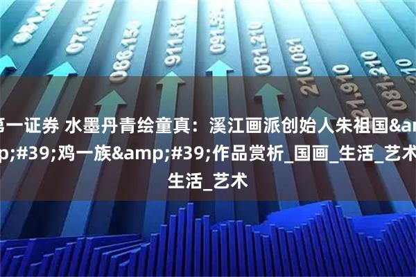 第一证券 水墨丹青绘童真：溪江画派创始人朱祖国'鸡一族'作品赏析_国画_生活_艺术